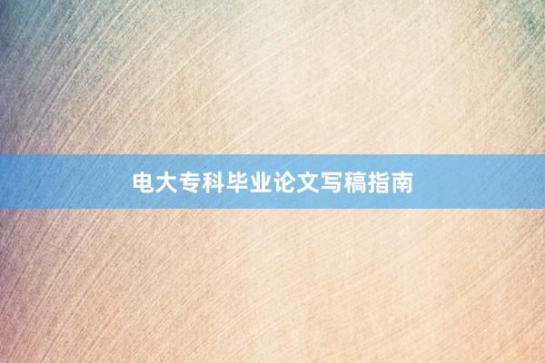 电大专科毕业论文写稿指南